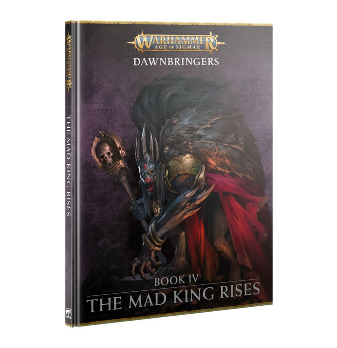 Warhammer: Age of Sigmar - DAWNBRINGERS: BOOK IV – THE MAD KING RISES